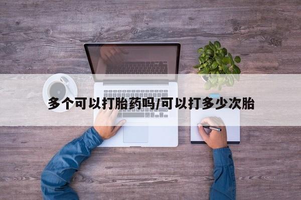 米非司酮片米索前列醇片网店在线购买多个可以打胎药吗/可以打多少次胎