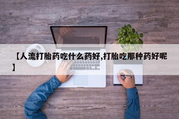 米非司酮片米索前列醇片网店在线购买【人流打胎药吃什么药好,打胎吃那种药好呢】
