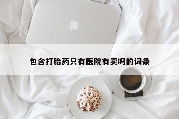 米非司酮片米索前列醇片网店在线购买包含打胎药只有医院有卖吗的词条
