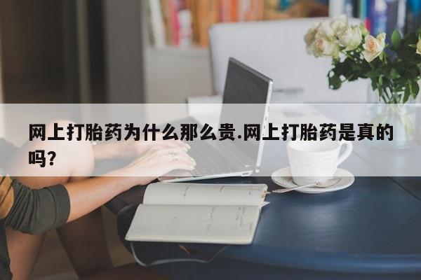 米非司酮片米索前列醇片网店在线购买网上打胎药为什么那么贵.网上打胎药是真的吗？