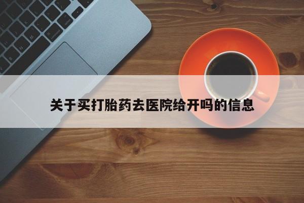 米非司酮片米索前列醇片网店在线购买关于买打胎药去医院给开吗的信息