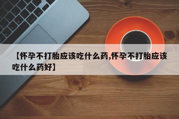 米非司酮片米索前列醇片网店在线购买【怀孕不打胎应该吃什么药,怀孕不打胎应该吃什么药好】