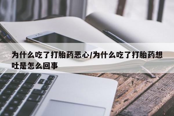 米非司酮片米索前列醇片网店在线购买为什么吃了打胎药恶心/为什么吃了打胎药想吐是怎么回事