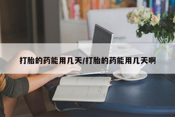 米非司酮片米索前列醇片网店在线购买打胎的药能用几天/打胎的药能用几天啊