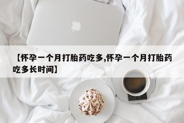 米非司酮片米索前列醇片网店在线购买【怀孕一个月打胎药吃多,怀孕一个月打胎药吃多长时间】